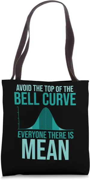 Avoid The Top Of The Bell Curve Everyone There Is Mean Tote Bag