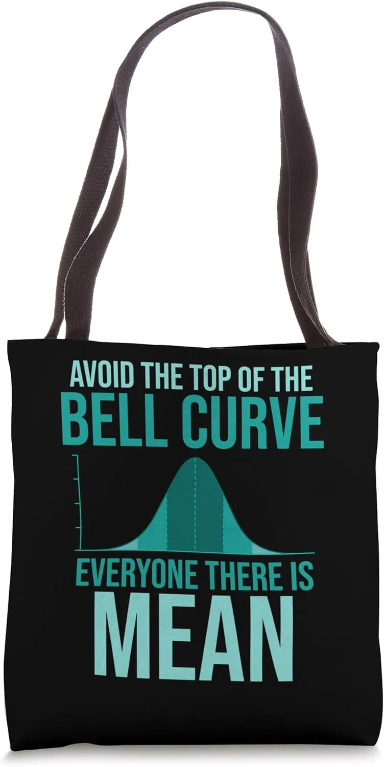 Avoid The Top Of The Bell Curve Everyone There Is Mean Tote Bag