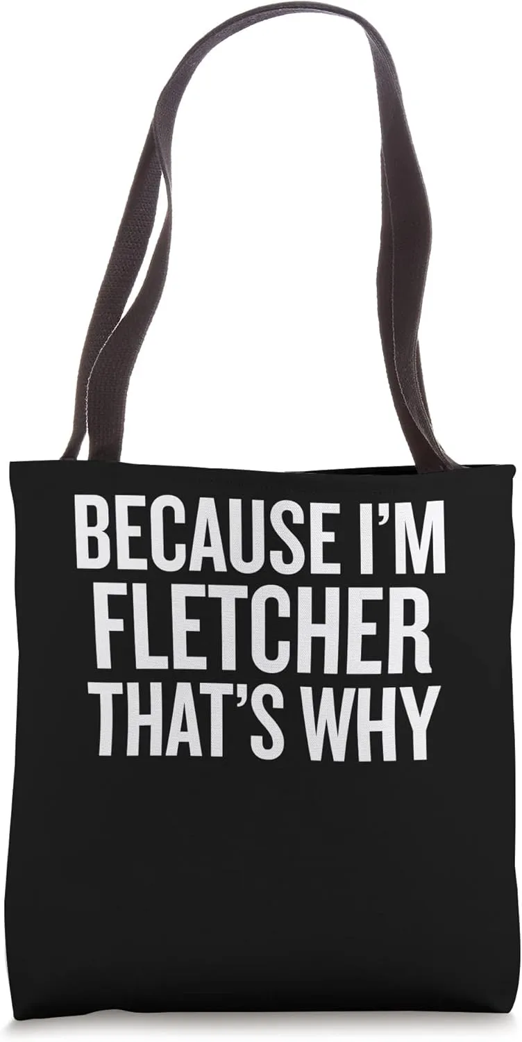 Because I'm FLETCHER That's Why Funny Tote Bag