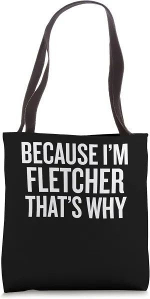 Because I'm FLETCHER That's Why Funny Tote Bag