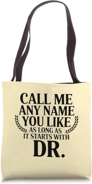 call me any name you like as long as it starts with dr Tote Bag