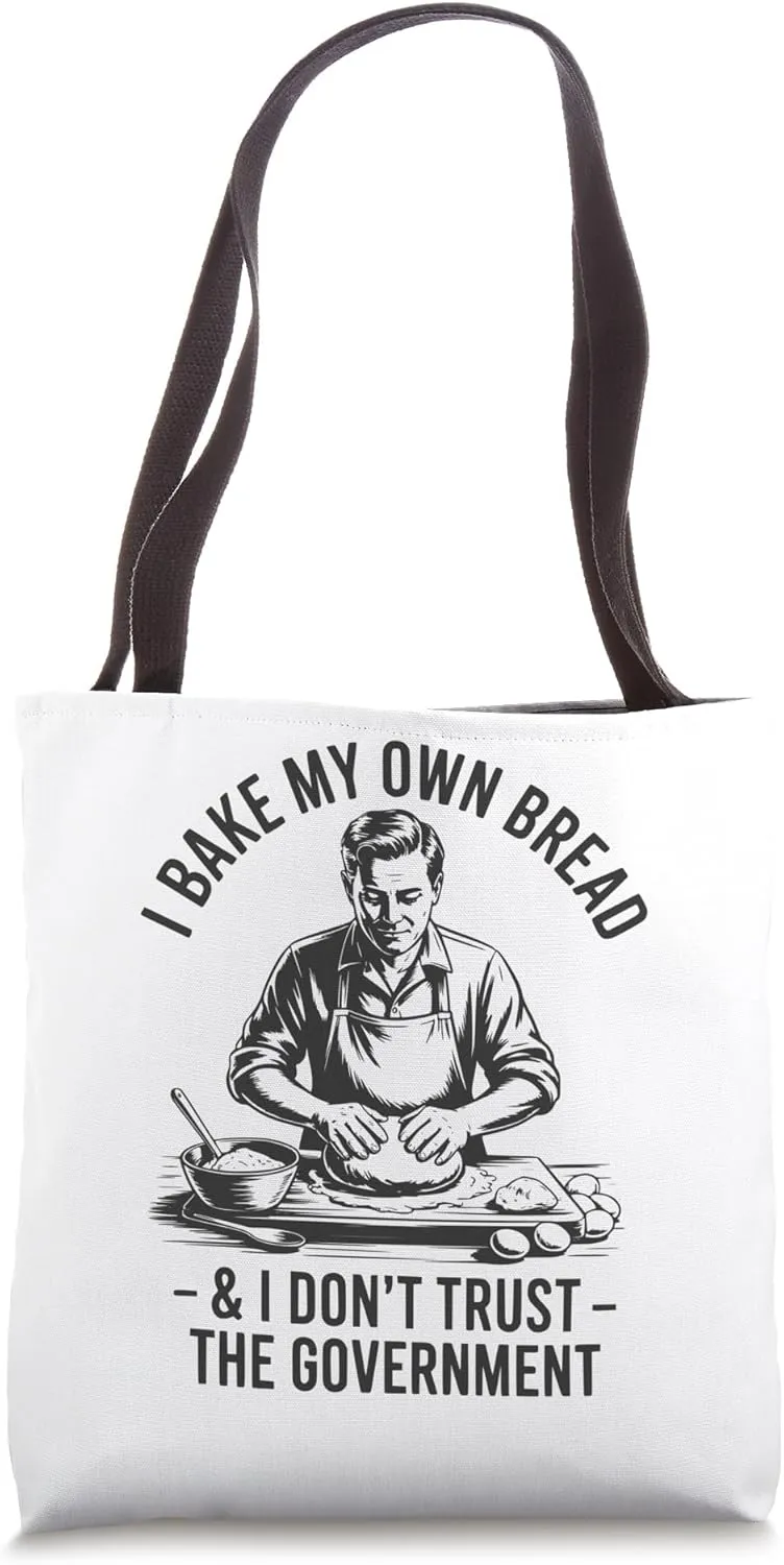 Funny Dad I Bake My Own Bread And Don’t Trust The Government Tote Bag