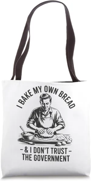 Funny Dad I Bake My Own Bread And Don’t Trust The Government Tote Bag