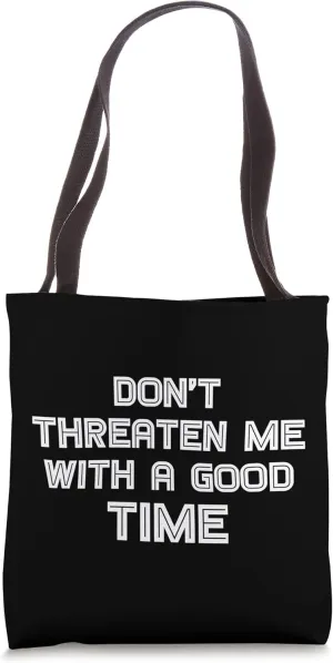 Funny Sarcastic Quote Don't Threaten Me With A Good Time Tote Bag