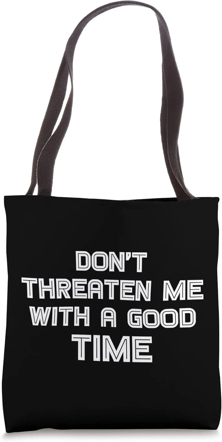 Funny Sarcastic Quote Don't Threaten Me With A Good Time Tote Bag