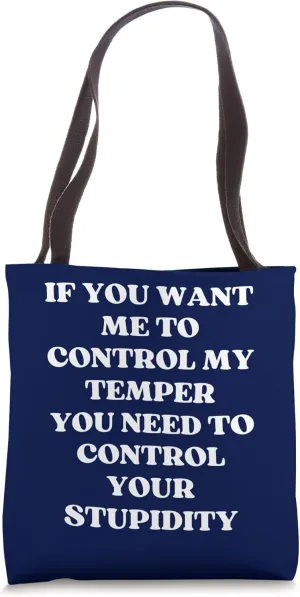 if you want me to control my temper control your stupidity Tote Bag