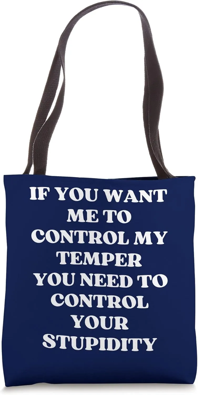 if you want me to control my temper control your stupidity Tote Bag