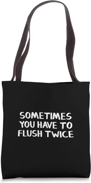Sometimes You Have To Flush Twice Tote Bag